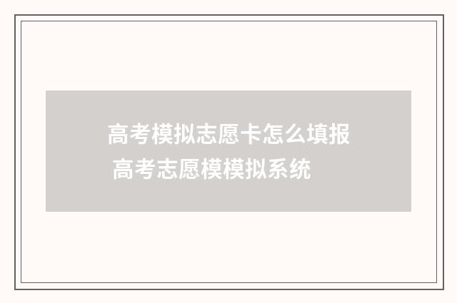 高考模拟志愿卡怎么填报 高考志愿模模拟系统