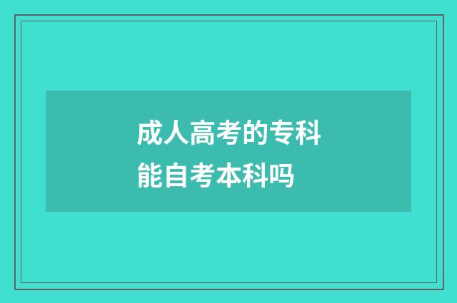 成人高考的专科能自考本科吗