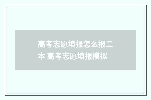 高考志愿填报怎么报二本 高考志愿填报模拟