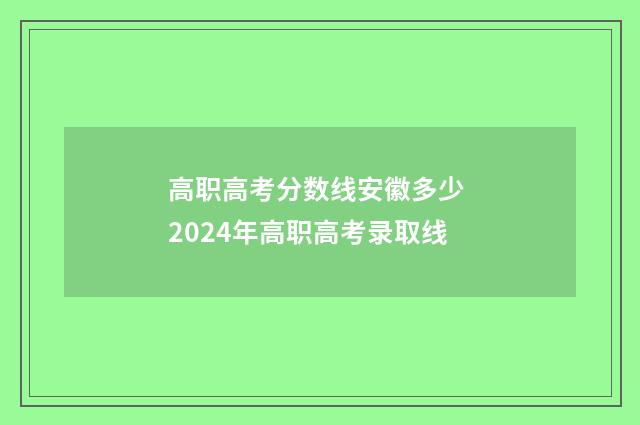 高职高考分数线安徽多少 2024年高职高考录取线