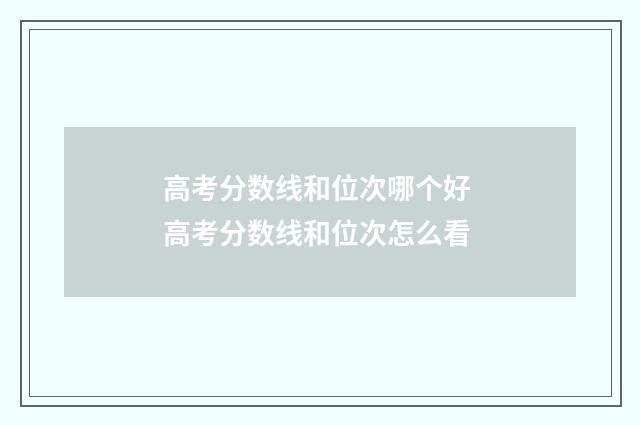 高考分数线和位次哪个好 高考分数线和位次怎么看