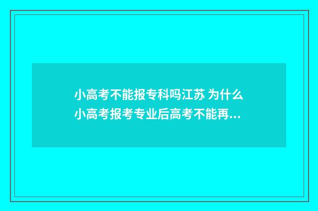 小高考不能报专科吗江苏 为什么小高考报考专业后高考不能再被专科院校录取