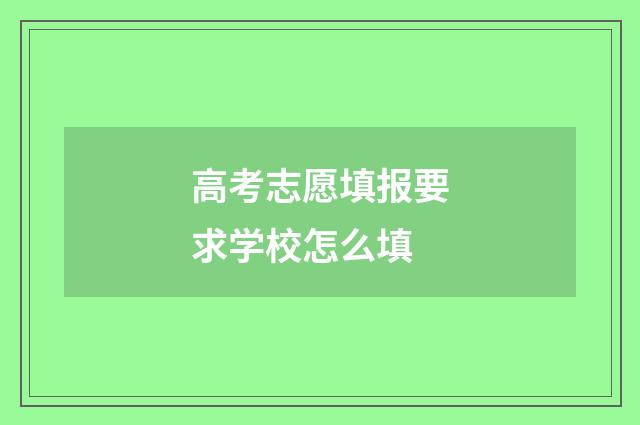 高考志愿填报要求学校怎么填