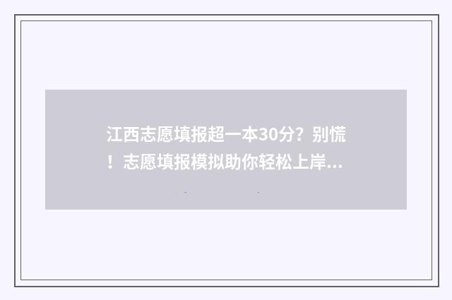 江西志愿填报超一本30分？别慌！志愿填报模拟助你轻松上岸 江西志愿填报怎样才算成功