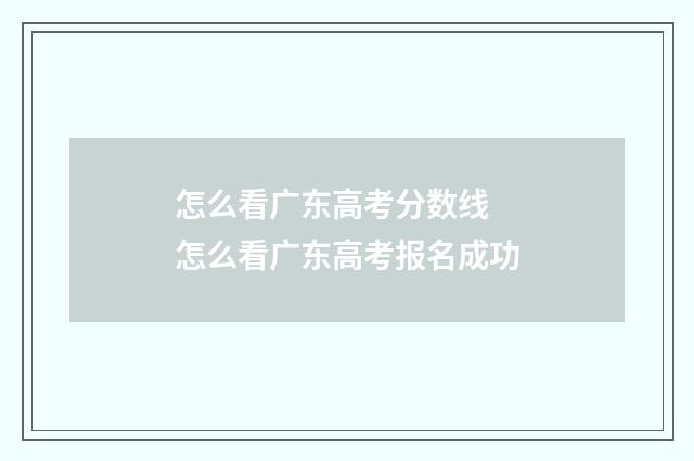 怎么看广东高考分数线 怎么看广东高考报名成功