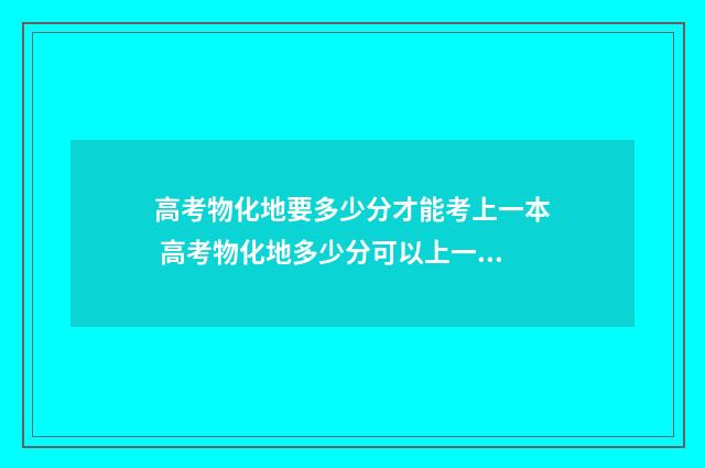 高考物化地要多少分才能考上一本 高考物化地多少分可以上一本