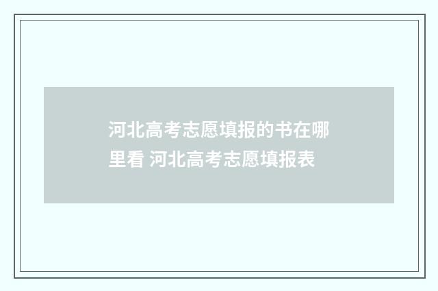 河北高考志愿填报的书在哪里看 河北高考志愿填报表