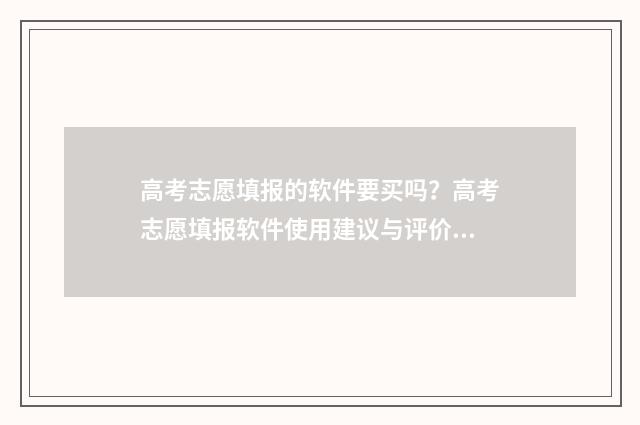 高考志愿填报的软件要买吗？高考志愿填报软件使用建议与评价 高考志愿填报的手机号码停机了