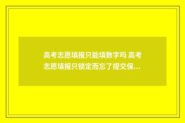 高考志愿填报只能填数字吗 高考志愿填报只锁定而忘了提交保存,怎么办?