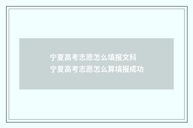 宁夏高考志愿怎么填报文科 宁夏高考志愿怎么算填报成功
