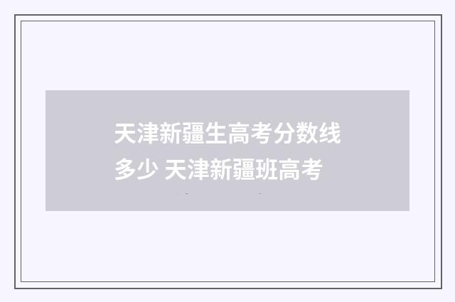天津新疆生高考分数线多少 天津新疆班高考