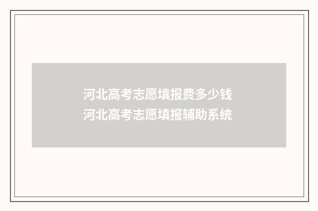 河北高考志愿填报费多少钱 河北高考志愿填报辅助系统