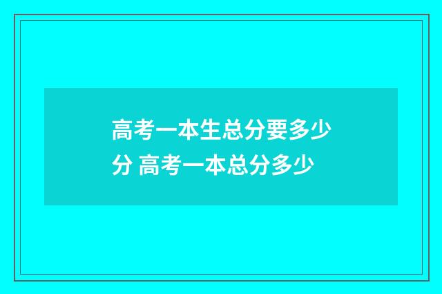 高考一本生总分要多少分 高考一本总分多少