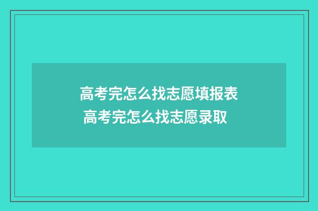 高考完怎么找志愿填报表 高考完怎么找志愿录取