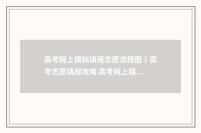 高考网上模拟填报志愿流程图丨高考志愿填报攻略 高考网上模拟填报志愿流程没有提交按钮