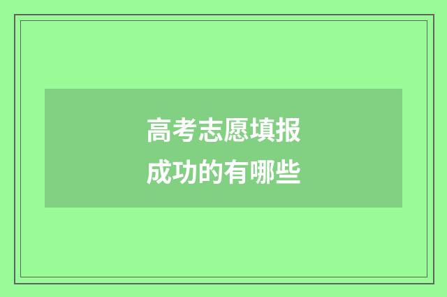 高考志愿填报成功的有哪些