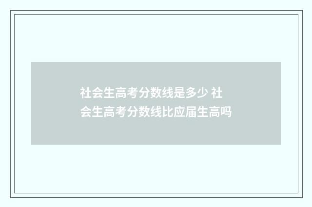 社会生高考分数线是多少 社会生高考分数线比应届生高吗