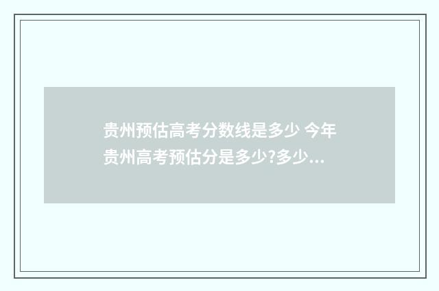贵州预估高考分数线是多少 今年贵州高考预估分是多少?多少分能上二本