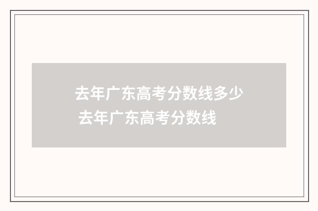 去年广东高考分数线多少 去年广东高考分数线