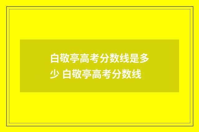 白敬亭高考分数线是多少 白敬亭高考分数线