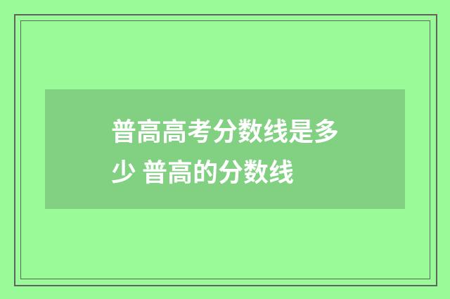 普高高考分数线是多少 普高的分数线