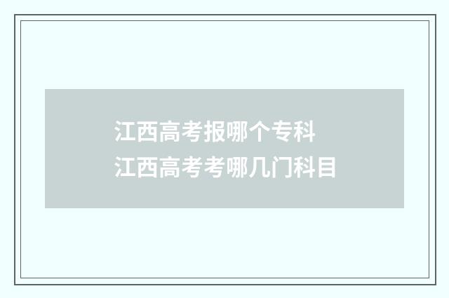 江西高考报哪个专科 江西高考考哪几门科目