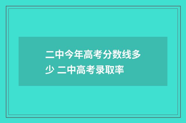 二中今年高考分数线多少 二中高考录取率