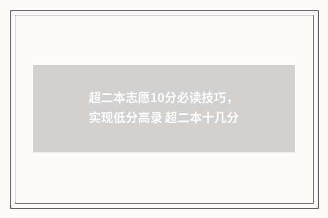 超二本志愿10分必读技巧，实现低分高录 超二本十几分