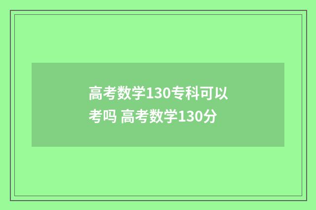 高考数学130专科可以考吗 高考数学130分