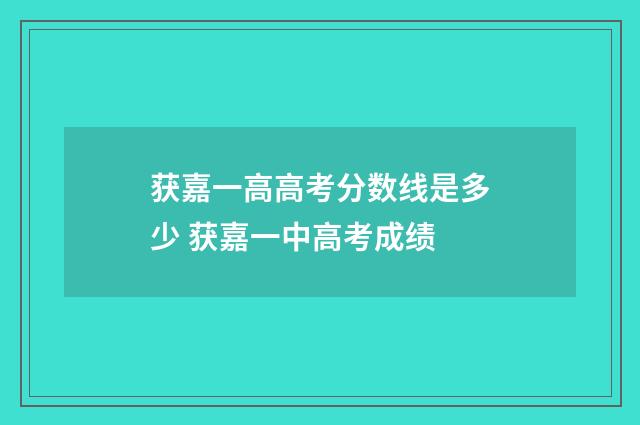 获嘉一高高考分数线是多少 获嘉一中高考成绩