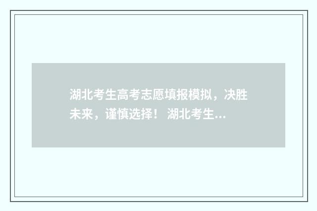 湖北考生高考志愿填报模拟，决胜未来，谨慎选择！ 湖北考生高考志愿填几个最好