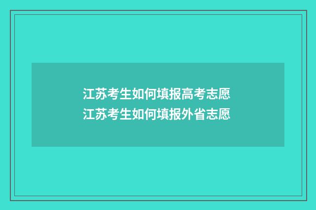 江苏考生如何填报高考志愿 江苏考生如何填报外省志愿