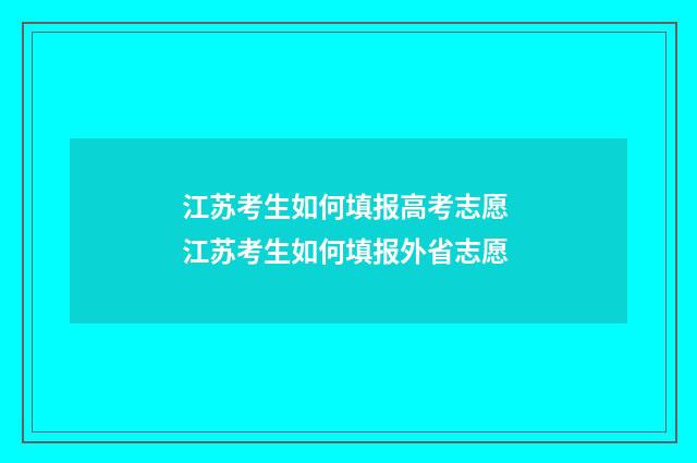 江苏考生如何填报高考志愿 江苏考生如何填报外省志愿