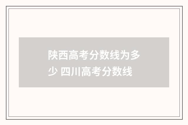 陕西高考分数线为多少 四川高考分数线