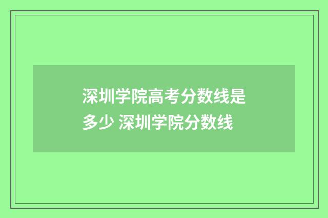 深圳学院高考分数线是多少 深圳学院分数线