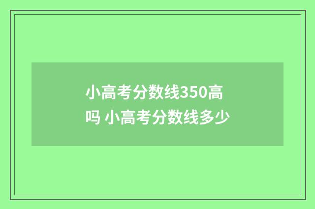 小高考分数线350高吗 小高考分数线多少