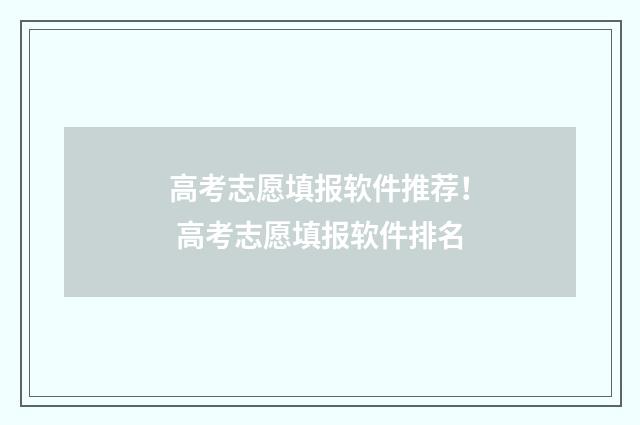 高考志愿填报软件推荐！ 高考志愿填报软件排名