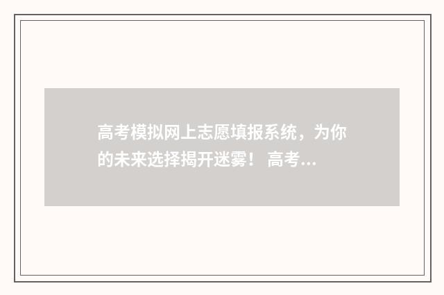 高考模拟网上志愿填报系统，为你的未来选择揭开迷雾！ 高考网上模拟考试