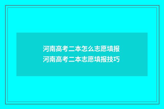 河南高考二本怎么志愿填报 河南高考二本志愿填报技巧