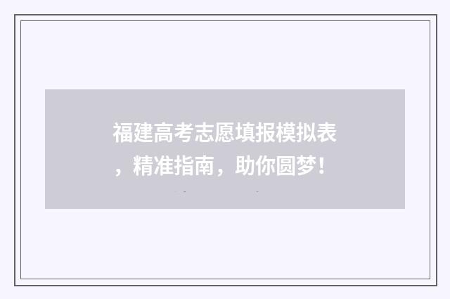 福建高考志愿填报模拟表，精准指南，助你圆梦！