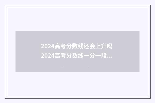 2024高考分数线还会上升吗 2024高考分数线一分一段表