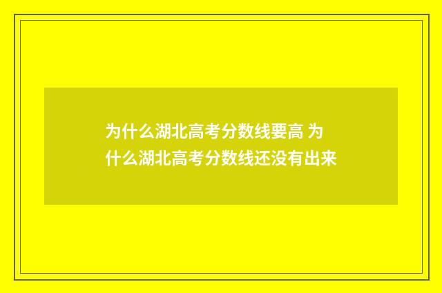 为什么湖北高考分数线要高 为什么湖北高考分数线还没有出来