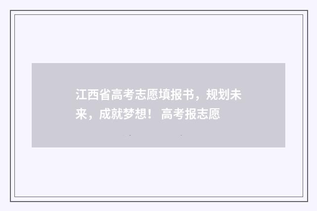 江西省高考志愿填报书，规划未来，成就梦想！ 高考报志愿