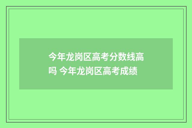 今年龙岗区高考分数线高吗 今年龙岗区高考成绩