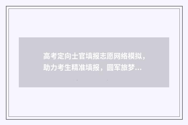 高考定向士官填报志愿网络模拟，助力考生精准填报，圆军旅梦想 高考定向士官填报志愿流程图
