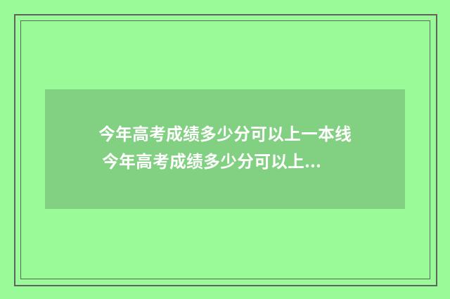今年高考成绩多少分可以上一本线 今年高考成绩多少分可以上二本