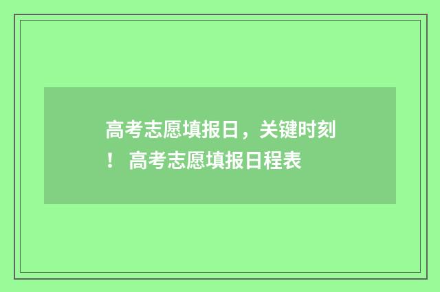 高考志愿填报日，关键时刻！ 高考志愿填报日程表