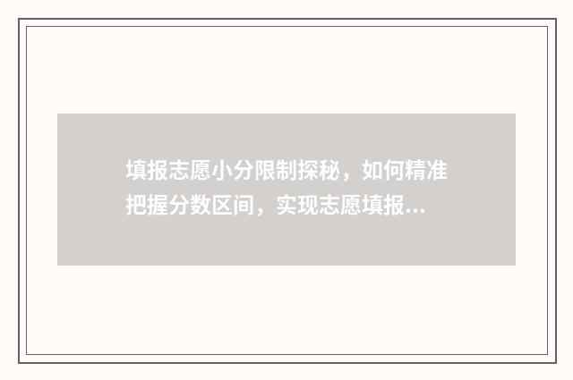 填报志愿小分限制探秘，如何精准把握分数区间，实现志愿填报成功