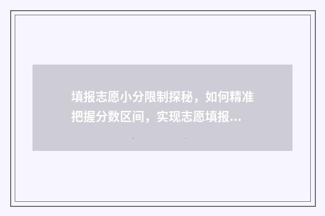 填报志愿小分限制探秘，如何精准把握分数区间，实现志愿填报成功