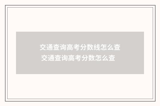 交通查询高考分数线怎么查 交通查询高考分数怎么查